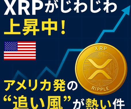 XRPがじわじわ上昇中！アメリカ発の“追い風”が熱い件
